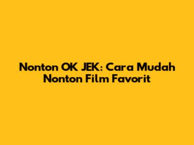 Nonton OK JEK: Cara Mudah Nonton Film Favorit