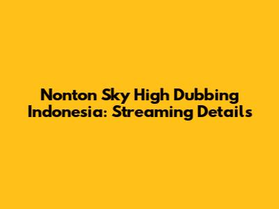Nonton Sky High Dubbing Indonesia: Streaming Details