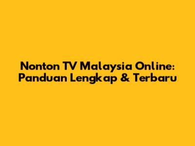 Nonton TV Malaysia Online: Panduan Lengkap & Terbaru