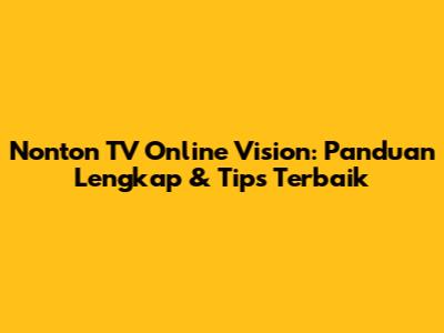 Nonton TV Online Vision: Panduan Lengkap & Tips Terbaik