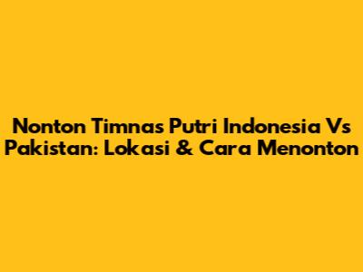 Nonton Timnas Putri Indonesia Vs Pakistan: Lokasi & Cara Menonton