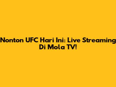 Nonton UFC Hari Ini: Live Streaming Di Mola TV!