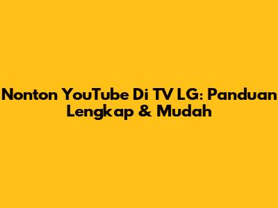 Nonton YouTube Di TV LG: Panduan Lengkap & Mudah
