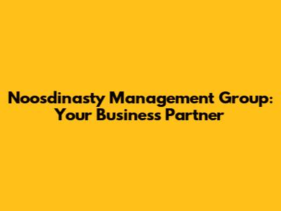 Noosdinasty Management Group: Your Business Partner