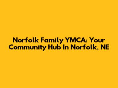 Norfolk Family YMCA: Your Community Hub In Norfolk, NE