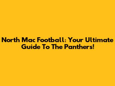 North Mac Football: Your Ultimate Guide To The Panthers!
