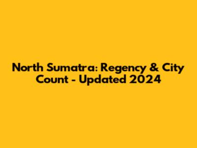 North Sumatra: Regency & City Count - Updated 2024