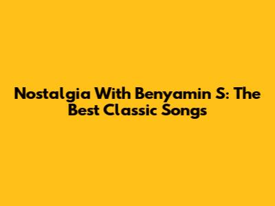 Nostalgia With Benyamin S: The Best Classic Songs