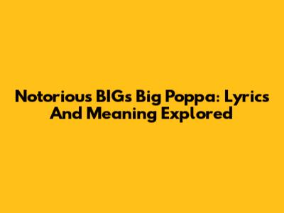 Notorious BIG's Big Poppa: Lyrics And Meaning Explored