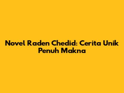 Novel Raden Chedid: Cerita Unik Penuh Makna