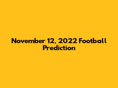 November 12, 2022 Football Prediction