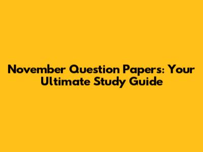 November Question Papers: Your Ultimate Study Guide