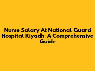 Nurse Salary At National Guard Hospital Riyadh: A Comprehensive Guide