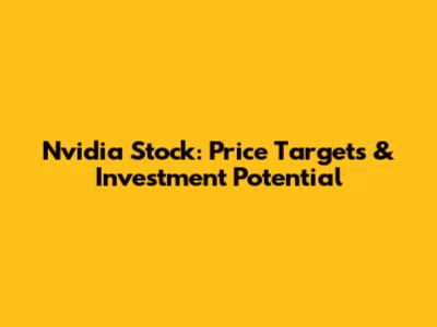 Nvidia Stock: Price Targets & Investment Potential