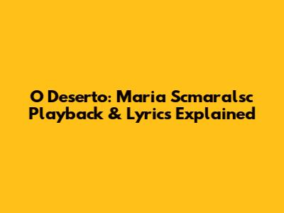 O Deserto: Maria Scmaralsc Playback & Lyrics Explained