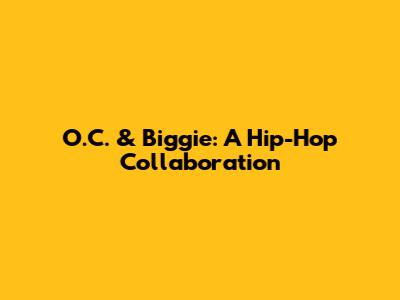 O.C. & Biggie: A Hip-Hop Collaboration