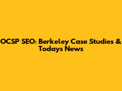 OCSP SEO: Berkeley Case Studies & Today's News