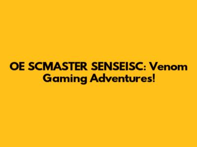 OE SCMASTER SENSEISC: Venom Gaming Adventures!