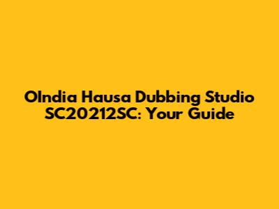 OIndia Hausa Dubbing Studio SC20212SC: Your Guide