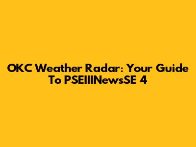 OKC Weather Radar: Your Guide To PSEIIINewsSE 4