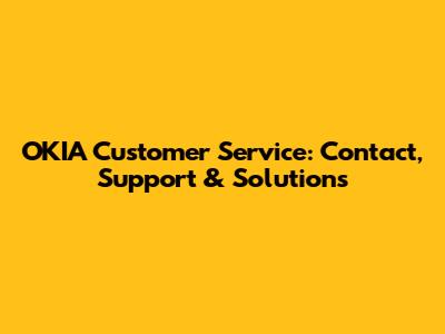 OKIA Customer Service: Contact, Support & Solutions