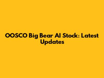 OOSCO Big Bear AI Stock: Latest Updates