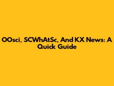 OOsci, SCWhAtSc, And KX News: A Quick Guide
