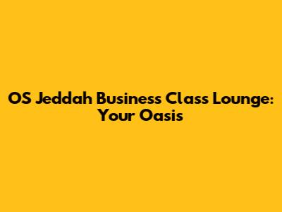 OS Jeddah Business Class Lounge: Your Oasis