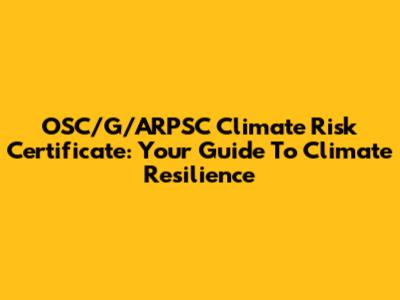 OSC/G/ARPSC Climate Risk Certificate: Your Guide To Climate Resilience