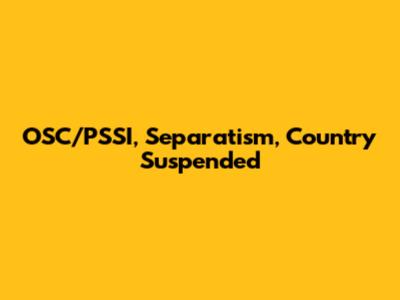 OSC/PSSI, Separatism, Country Suspended