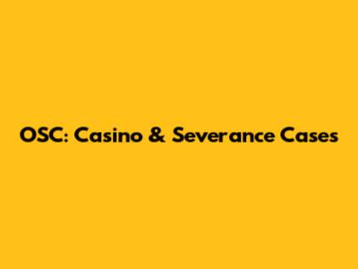 OSC: Casino & Severance Cases