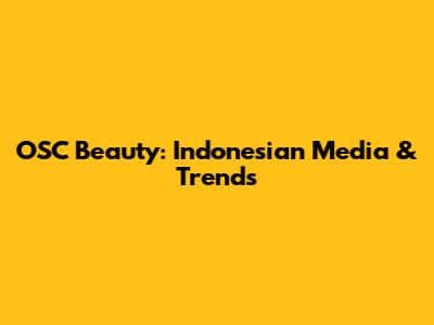 OSC Beauty: Indonesian Media & Trends