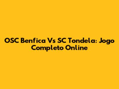 OSC Benfica Vs SC Tondela: Jogo Completo Online