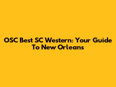 OSC Best SC Western: Your Guide To New Orleans