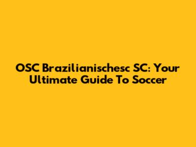 OSC Brazilianischesc SC: Your Ultimate Guide To Soccer