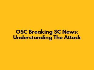 OSC Breaking SC News: Understanding The Attack