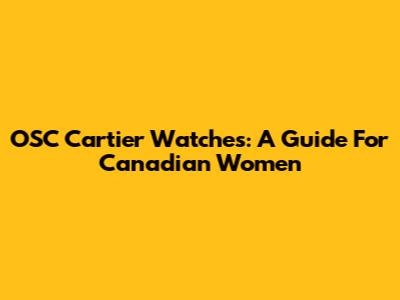 OSC Cartier Watches: A Guide For Canadian Women