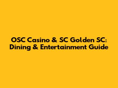 OSC Casino & SC Golden SC: Dining & Entertainment Guide