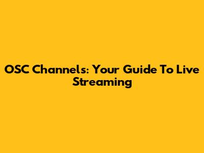 OSC Channels: Your Guide To Live Streaming