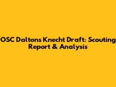 OSC Dalton's Knecht Draft: Scouting Report & Analysis