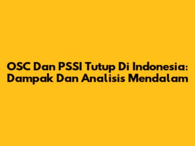 OSC Dan PSSI Tutup Di Indonesia: Dampak Dan Analisis Mendalam