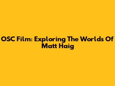 OSC Film: Exploring The Worlds Of Matt Haig