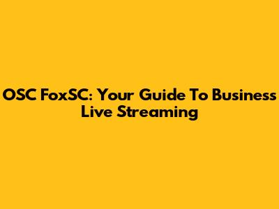 OSC FoxSC: Your Guide To Business Live Streaming