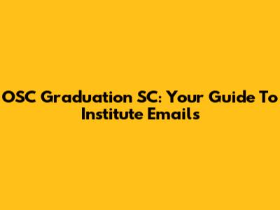 OSC Graduation SC: Your Guide To Institute Emails