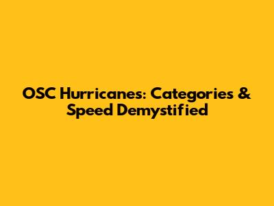 OSC Hurricanes: Categories & Speed Demystified