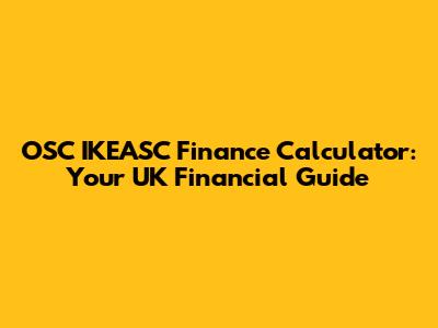 OSC IKEASC Finance Calculator: Your UK Financial Guide