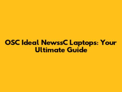 OSC Ideal NewssC Laptops: Your Ultimate Guide