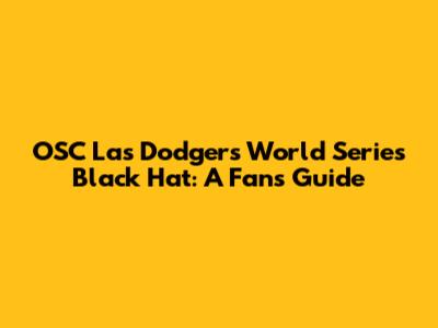 OSC Las Dodgers World Series Black Hat: A Fan's Guide