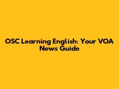 OSC Learning English: Your VOA News Guide