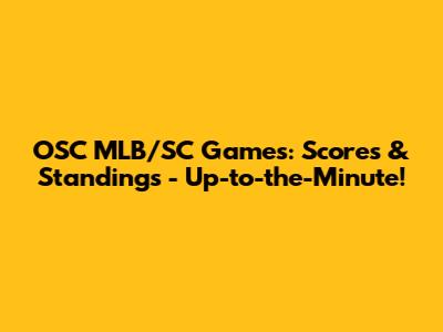 OSC MLB/SC Games: Scores & Standings - Up-to-the-Minute!